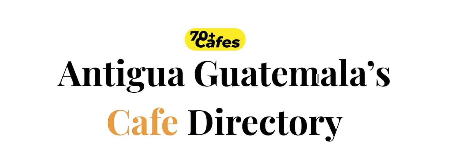 Antigua Guatemala’s Cafe Directory