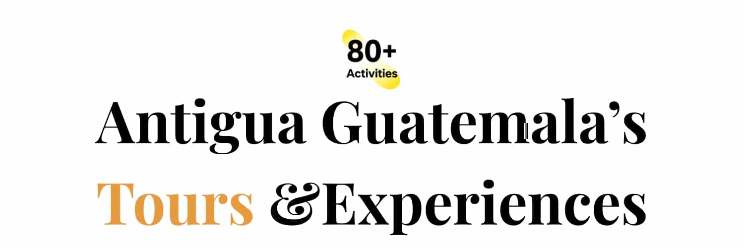 Antigua Guatemala’s Tours & Experiences